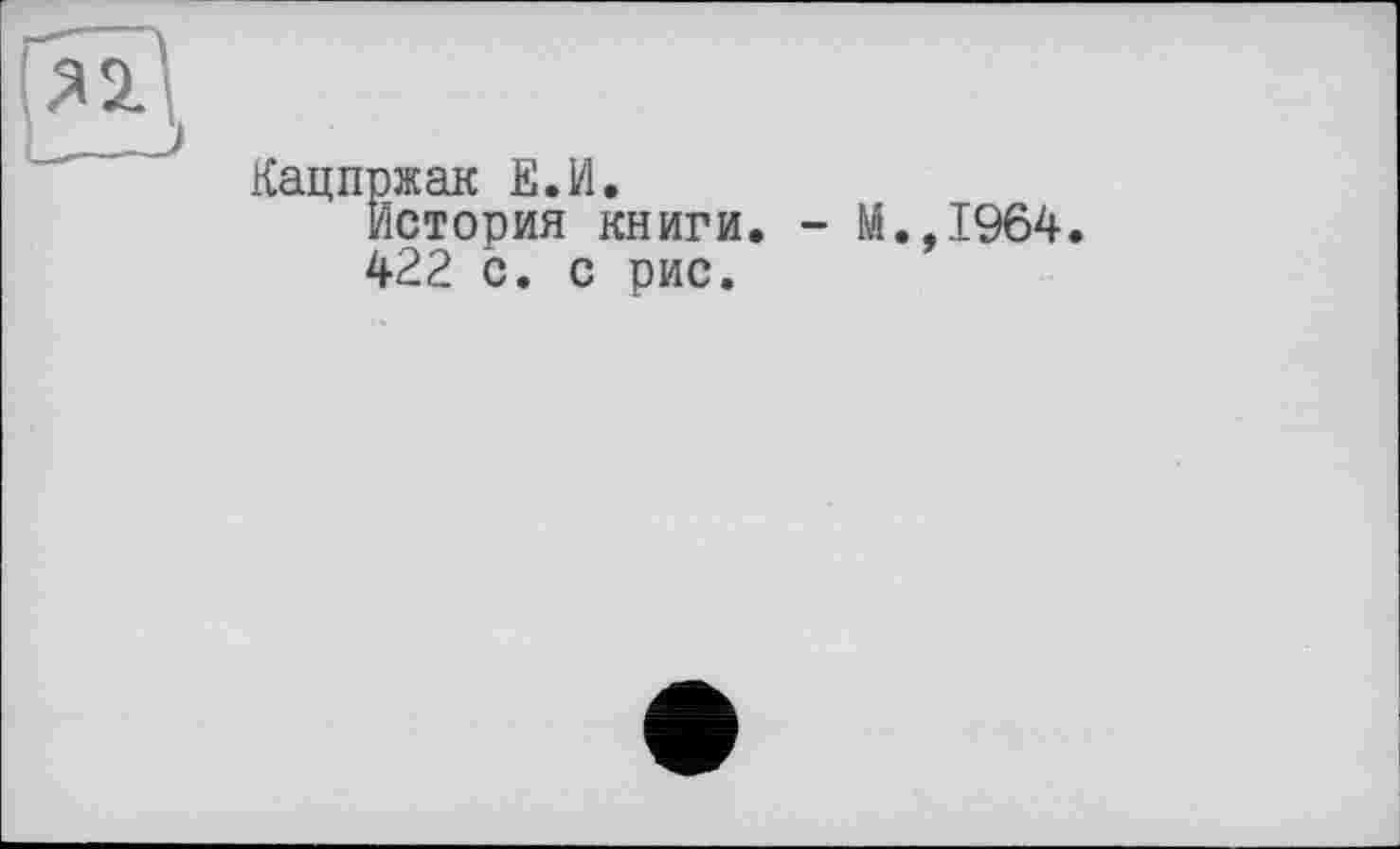 ﻿В жак Е.И.
стория книги. - М.,1964.
422 с. с рис.